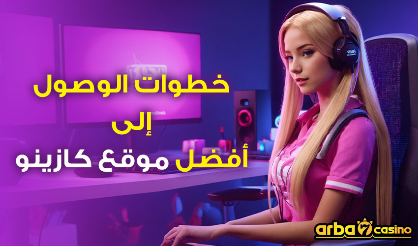 خطوات الوصول إلى أفضل موقع كازينو